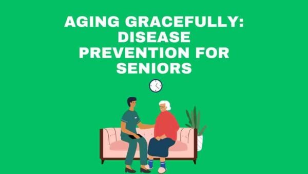 Aging Gracefully: Disease Prevention for Seniors