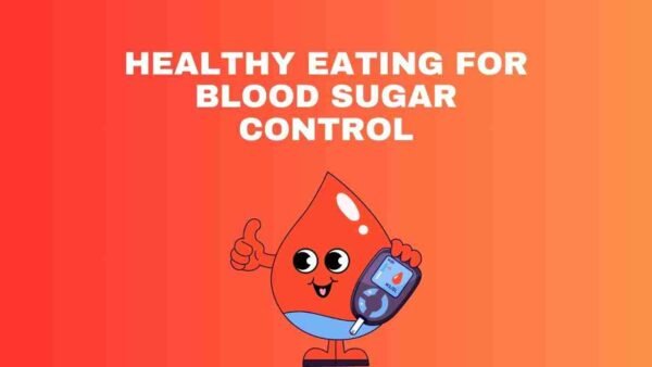 Healthy Eating for Blood Sugar Control: A Comprehensive Guide