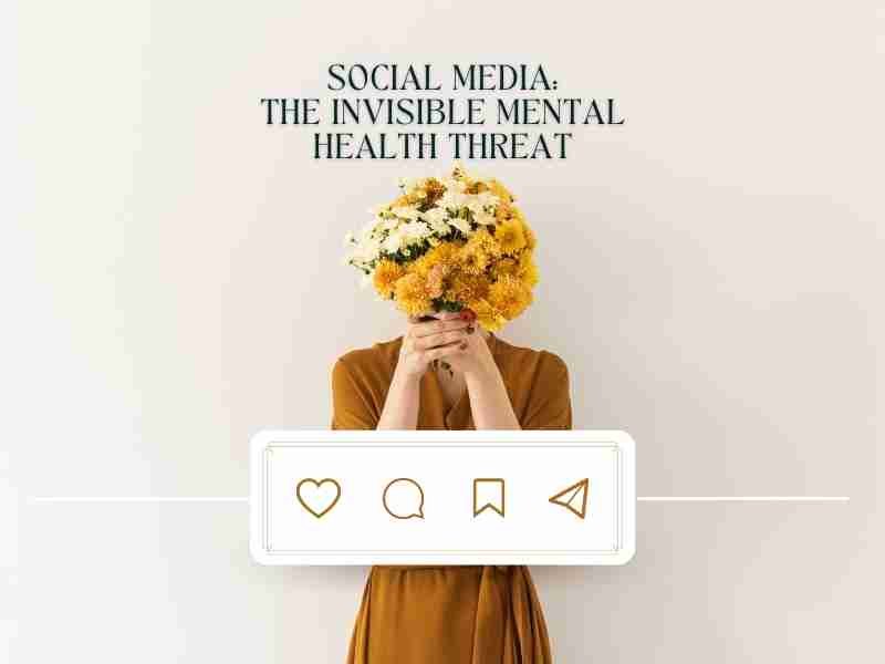 Social Media: The Invisible Mental Health Threat