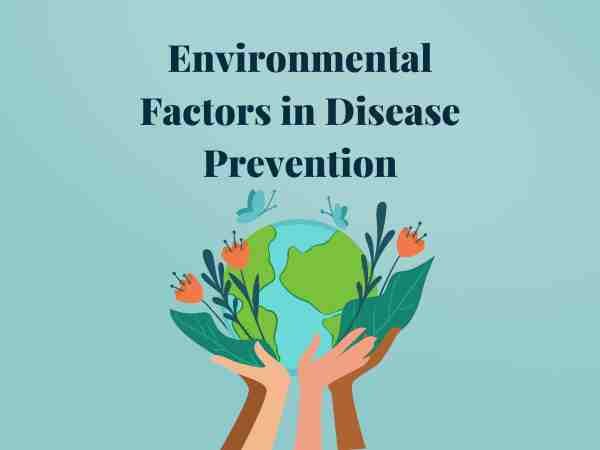 Environmental Factors in Disease Prevention: How Our Surroundings Shape Public Health